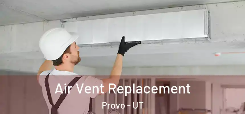 Air Vent Replacement Provo - UT