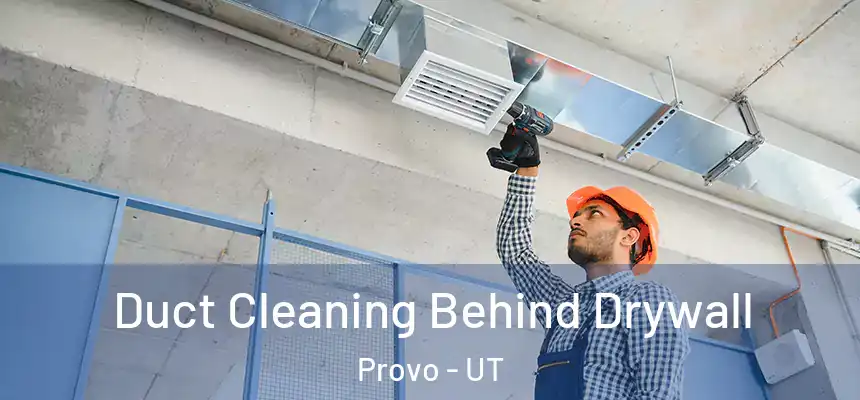 Duct Cleaning Behind Drywall Provo - UT