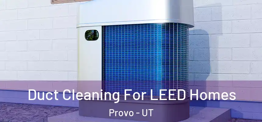  Duct Cleaning For LEED Homes Provo - UT