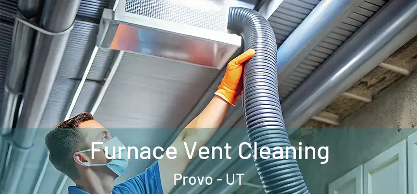 Furnace Vent Cleaning Provo - UT