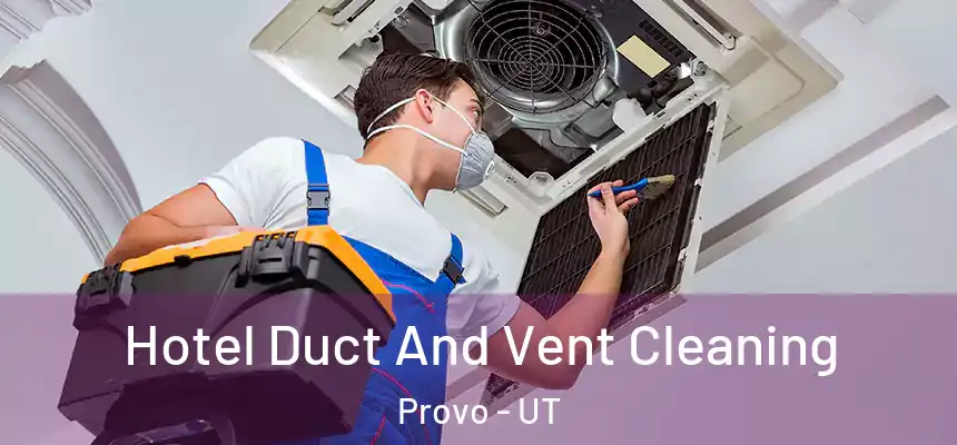  Hotel Duct And Vent Cleaning Provo - UT