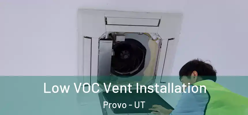 Low VOC Vent Installation Provo - UT