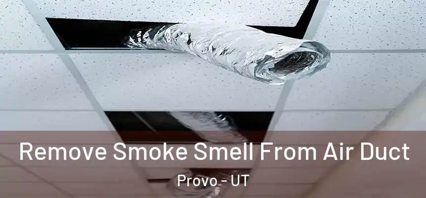  Remove Smoke Smell From Air Duct Provo - UT