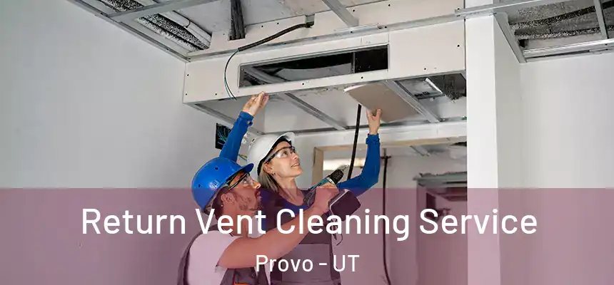  Return Vent Cleaning Service Provo - UT